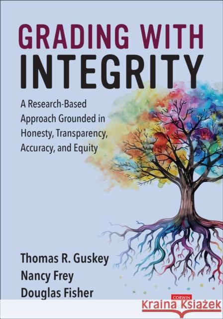 Grading with Integrity: A Research-Based Approach Grounded in Honesty, Transparency, Accuracy, and Equity Thomas R. Guskey Nancy Frey Douglas Fisher 9781071936184