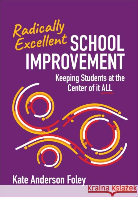 Radically Excellent School Improvement: Keeping Students at the Center of It All Kate Anderso 9781071946534 SAGE Publications Inc