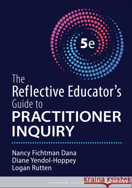 The Reflective Educator′s Guide to Practitioner Inquiry Logan Rutten 9781071966655 Corwin Publishers
