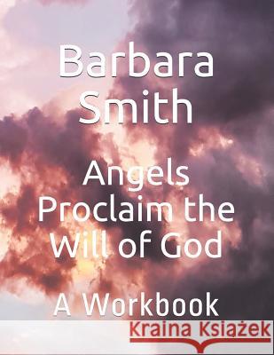 Angels Proclaim the Will of God: A Workbook Barbara a. Smith 9781072003410 Independently Published