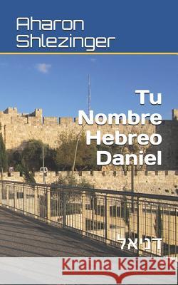 Tu Nombre Hebreo Daniel: דניאל Shlezinger, Aharon 9781072004233 Independently Published