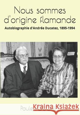 Nous sommes d'origine flamande: Autobiographie d'Andrée Ducatez, 1895-1994 Cadoret -. Fouchet, Paule 9781072013723 Independently Published