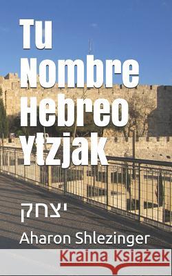 Tu Nombre Hebreo Ytzjak: יצחק Shlezinger, Aharon 9781072015185 Independently Published