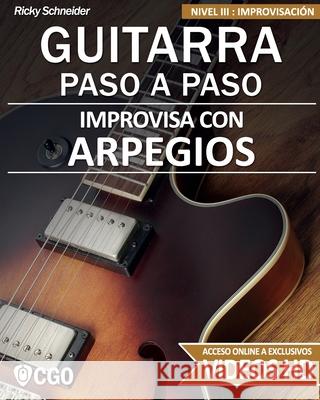 Improvisa con ARPEGIOS - GUITARRA PASO A PASO: Nivel III: Improvisación - con videos HD Schneider, Ricky 9781072035534