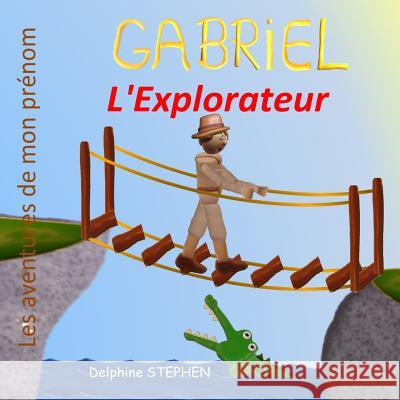 Gabriel l'Explorateur: Les Aventures de mon prénom Stephen, Delphine 9781072040064 Independently Published