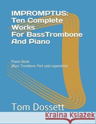 IMPROMPTUS; Ten Complete Works For Bass Trombone And Piano: Piano Book Tom Dossett 9781072041528