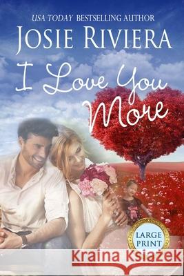 I Love You More: Large Print Edition Josie Riviera 9781072049791 Independently Published