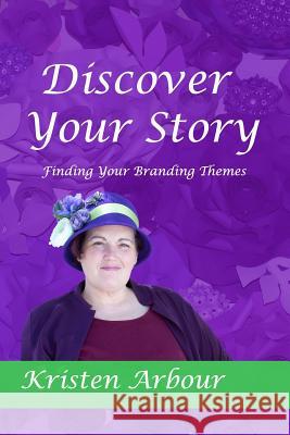 Discover Your Story: Finding Your Branding Themes Kristen Arbour 9781072057390 Independently Published