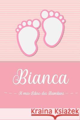 Bianca - Il mio Libro dei Bambini: Il libro dei bambini personalizzato per Bianca, come libro per genitori o diario, per testi, immagini, disegni, fot En Lettres Bambini 9781072059257 Independently Published