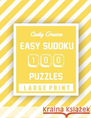 Cody Greene Easy Sudoku: 100 Puzzles Large Print Cody Greene 9781072073574