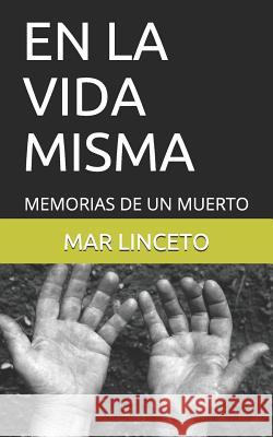 En La Vida Misma: Memorias de Un Muerto Mar Linceto 9781072084761 Independently Published