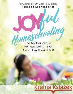 Joyful Homeschooling: 10 Ways to Build Your Homeschool on a Foundation of Joy! Jamie Gaddy Rebecca Kochenderfer 9781072085355 Independently Published