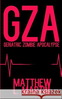 Gza: Geriatric Zombie Apocalypse Matthew L. Martin 9781072086581