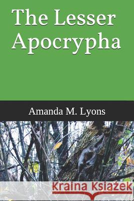 The Lesser Apocrypha Amanda M. Lyons 9781072094456 Independently Published