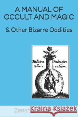 A Manual of Occult and Magic: & Other Bizarre Oddities Zeeshan Mahmud 9781072100317