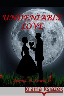 Undeniable Love Robert N. Lewi 9781072106043 Independently Published
