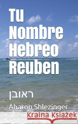 Tu Nombre Hebreo Reuben: ראובן Shlezinger, Aharon 9781072138549 Independently Published