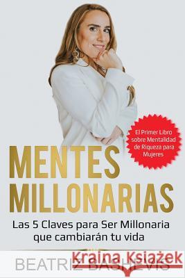 Mentes Millonarias: Las 5 Claves para Ser Millonaria Beatriz Bashevis 9781072144977 Independently Published