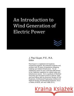 An Introduction to Wind Generation of Electric Power J. Paul Guyer 9781072158592