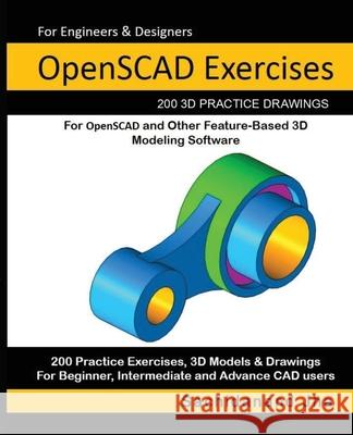 OpenSCAD Exercises: 200 3D Practice Drawings For OpenSCAD and Other Feature-Based 3D Modeling Software Sachidanand Jha 9781072163022 Independently Published