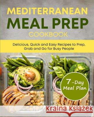 Mediterranean Meal Prep Cookbook: Delicious, Quick and Easy Recipes to Prep, Grab and Go for Busy People. 7-Day Meal Plan Jennifer Tate 9781072171553 Independently Published