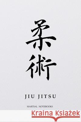 Martial Notebooks JIU JITSU: White Belt 6 x 9 Martial Arts Journals Martial Notebooks 9781072176855 Independently Published