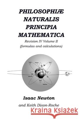 Philosophiæ Naturalis Principia Mathematica Revision IV - Volume II: Laws of Orbital Motion (the laws and formulas) Dixon-Roche, Keith 9781072186267