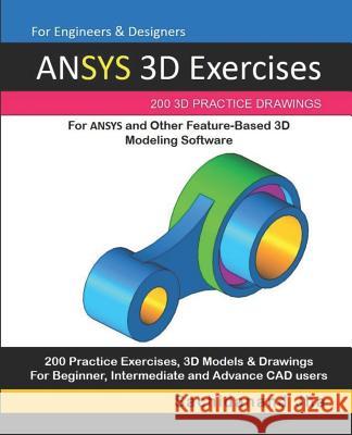 ANSYS 3D Exercises: 200 3D Practice Drawings For ANSYS and Other Feature-Based 3D Modeling Software Sachidanand Jha 9781072195009 Independently Published