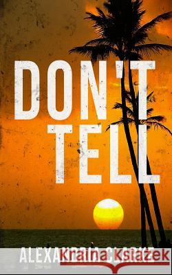 Don't Tell Alexandria Clarke 9781072202776 Independently Published