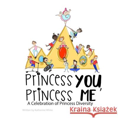 Princess You, Princess Me: A Celebration of Princess Diversity Meadow Road Books Katherine White 9781072203803