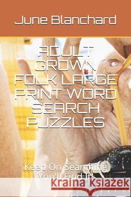 Adult Grown Folk Large Print Word Search Puzzles: Keep On Searching You'll Find It! June Blanchard 9781072204015