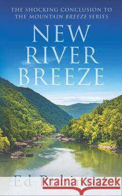 New River Breeze: The Shocking Conclusion to the Mountain Breeze Series Ed Robinson 9781072219972 Independently Published