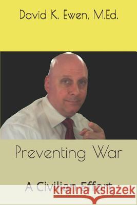 Preventing War: A Civilian Effort David K. Ewe 9781072227007 Independently Published