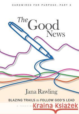 The Good News: Blazing Trails to Follow God's Lead Jana Rawling 9781072228141