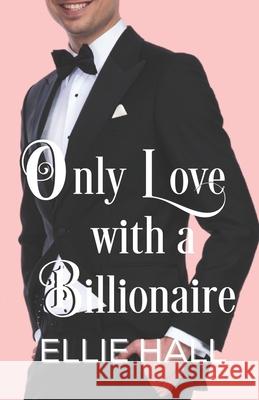 Only Love with a Billionaire Ellie Hall 9781072228936 Independently Published