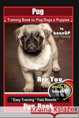 Pug Training Book for Pug Dogs & Puppies By BoneUP DOG Training: Are You Ready to Bone Up? Easy Training * Fast Results, Pug Book Karen Douglas Kane 9781072244752