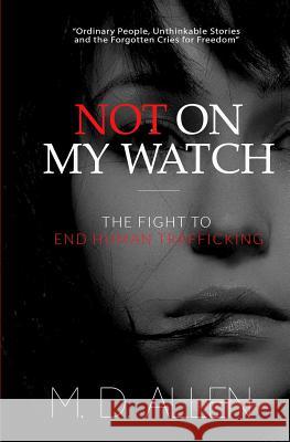 Not On My Watch!: The Fight to End Human Trafficking Malcolm D. Allen 9781072259541 Independently Published
