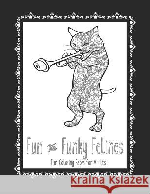 Fun and Funky Felines Fun Coloring Pages for Adults: Cat Coloring Book Cat Coloring Pages These Cat Themed Adult Coloring Books make great gifts for c Plan, Color and 9781072264576 Independently Published