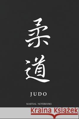 Martial Notebooks JUDO: Black Cover 6 x 9 Martial Arts Journals Martial Notebooks 9781072294108