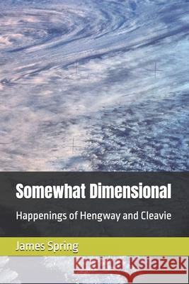 Somewhat Dimensional: Happenings of Hengway and Cleavie James Spring 9781072296645