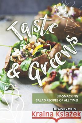 Taste and Greens: Lip-smacking Salad Recipes of all Time! Molly Mills 9781072300649 Independently Published