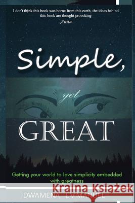 Simple, Yet Great.: Getting your world to love simplicity embedded with greatness. Emmanuel Dwamena 9781072303824 Independently Published
