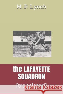 The Lafayette Squadron: [translated] M. P. Lynch 9781072308447 Independently Published