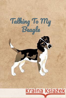 Talking To My Beagle Peter Charles Bennett 9781072312291 Independently Published