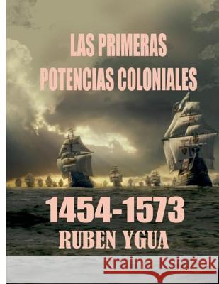 Las Primeras Potencias Coloniales: 1454- 1573 Ruben Ygua 9781072318071 Independently Published