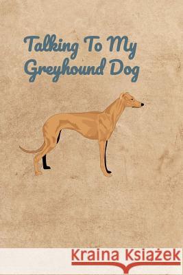 Talking To My Greyhound Dog Peter Charles Bennett 9781072322207