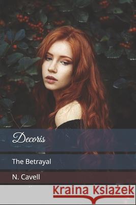 Decoris: The Betrayal N. Cavell 9781072325130 Independently Published