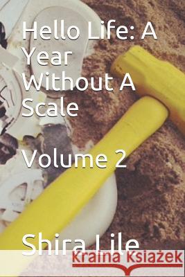 Hello Life: A Year Without A Scale, Volume 2 Shira Lile 9781072330271 Independently Published