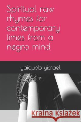 Spiritual raw rhymes for contemporary times from a negro mind Yaiquab Yisrael 9781072336631