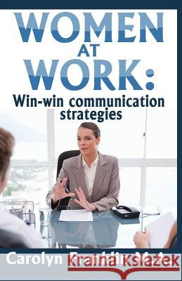 Women At Work: Win-Win Communication Strategies Carolyn Frankli 9781072342199 Independently Published